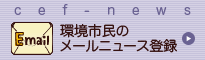 環境市民のメールニュース登録：環境市民や関連団体のイベント案内、多彩なメンバーがお届けする面白コラムなど、内容満載！購読する！